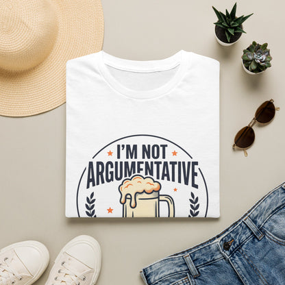 I'm Not Argumentative Beer T-Shirt